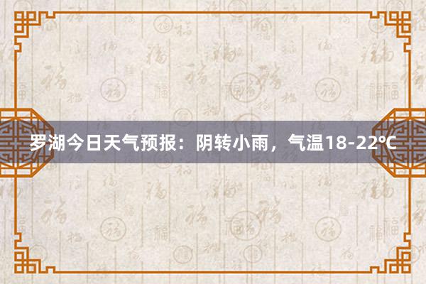 罗湖今日天气预报：阴转小雨，气温18-22℃